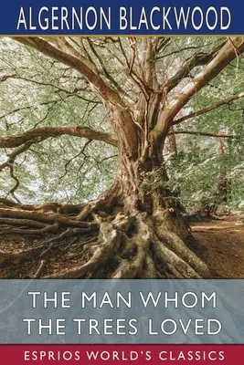 Omul pe care-l iubeau copacii (Esprios Classics) - The Man Whom the Trees Loved (Esprios Classics)