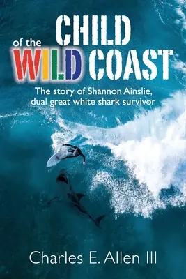 Copil al coastei sălbatice: Povestea lui Shannon Ainslie, dublul supraviețuitor al atacului rechinului mare alb - Child of the Wild Coast: The story of Shannon Ainslie, dual great white shark attack survivor