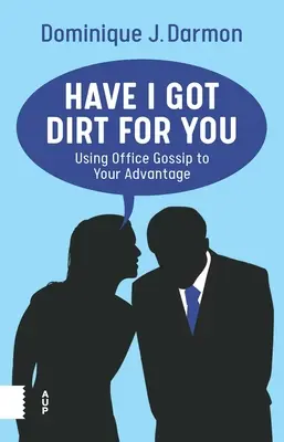 Have I Got Dirt for You: Utilizarea bârfei de birou în avantajul tău - Have I Got Dirt for You: Using Office Gossip to Your Advantage