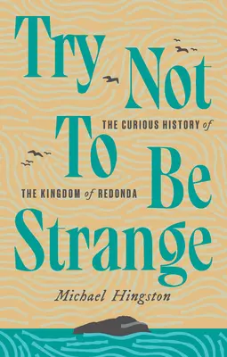 Încearcă să nu fii ciudat: Curioasa istorie a Regatului Redonda: The Curious History of the Kingdom of Redonda - Try Not to Be Strange: The Curious History of the Kingdom of Redonda