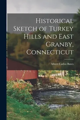Schiță istorică a orașelor Turkey Hills și East Granby, Connecticut - Historical Sketch of Turkey Hills and East Granby, Connecticut