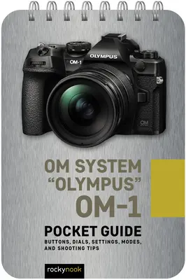 Sistemul Om Olympus Om-1: Ghid de buzunar: Butoane, cadrane, setări, moduri și sfaturi de fotografiere - Om System Olympus Om-1: Pocket Guide: Buttons, Dials, Settings, Modes, and Shooting Tips