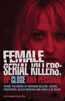 Femei ucigașe în serie: Up Close and Personal: Inside the Minds of Revenge Killers, Sexual Predators, Black Widows and Angels of Death - Female Serial Killers: Up Close and Personal: Inside the Minds of Revenge Killers, Sexual Predators, Black Widows and Angels of Death
