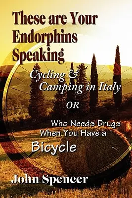 These Are Your Endorphins Speaking: Ciclism și camping în Italia sau Cine are nevoie de droguri când ai o bicicletă - These Are Your Endorphins Speaking: Cycling & Camping in Italy or Who Needs Drugs When You Have a Bicycle