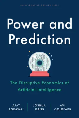 Putere și predicție: Economia perturbatoare a inteligenței artificiale (The Disruptive Economics of Artificial Intelligence) - Power and Prediction: The Disruptive Economics of Artificial Intelligence