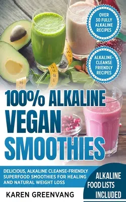100% Alkaline Vegan Smoothies: Smoothie-uri delicioase, prietenoase cu purificarea alcalină și superalimente pentru vindecare și pierdere în greutate naturală - 100% Alkaline Vegan Smoothies: Delicious, Alkaline Cleanse-Friendly Superfood Smoothies for Healing and Natural Weight Loss