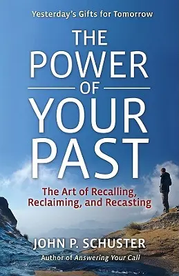Puterea trecutului tău: Arta rememorării, a refacerii și a revendicării: The Art of Recalling, Recasting, and Reclaiming - The Power of Your Past: The Art of Recalling, Recasting, and Reclaiming
