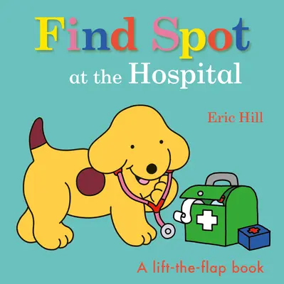 Găsește-l pe Spot la spital: O carte de ridicat cu clape - Find Spot at the Hospital: A Lift-The-Flap Book