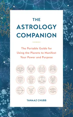 Însoțitorul astrologiei: Ghidul portabil de utilizare a planetelor pentru a-ți manifesta puterea și scopul - The Astrology Companion: The Portable Guide for Using the Planets to Manifest Your Power and Purpose
