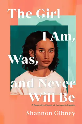 The Girl I Am, Was, and Never Will Be: Un memoriu speculativ al adopției transrasiale - The Girl I Am, Was, and Never Will Be: A Speculative Memoir of Transracial Adoption
