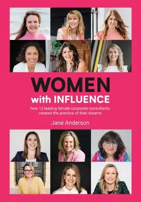 Femei cu influență: Cum și-au creat 12 consultante corporatiste de top cabinetul visurilor lor - Women With Influence: How 12 leading female corporate consultants created the practice of their dreams
