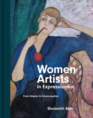 Femeile artiste în expresionism: De la imperiu la emancipare - Women Artists in Expressionism: From Empire to Emancipation