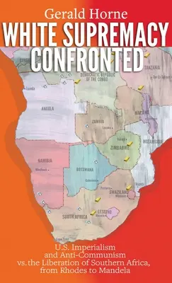 Supremația albă confruntată: Imperialismul american și anticomunismul vs. eliberarea Africii de Sud, de la Rhodes la Mandela - White Supremacy Confronted: U.S. Imperialism and Anti-Communisim vs. the Liberation of Southern Africa, from Rhodes to Mandela