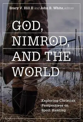 Dumnezeu, Nimrod și lumea: Explorarea perspectivelor creștine asupra vânătorii sportive - God, Nimrod, and the World: Exploring Christian Perspectives on Sport Hunting