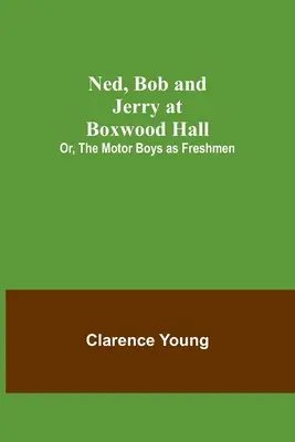 Ned, Bob și Jerry la Boxwood Hall; sau, The Motor Boys ca boboci - Ned, Bob and Jerry at Boxwood Hall; Or, The Motor Boys as Freshmen
