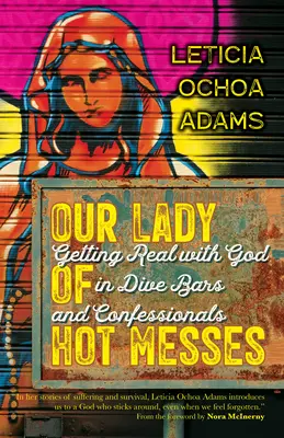 Our Lady of Hot Messes: Să fim sinceri cu Dumnezeu în baruri și confesionale - Our Lady of Hot Messes: Getting Real with God in Dive Bars and Confessionals