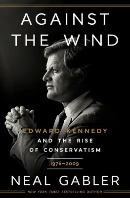 Împotriva vântului: Edward Kennedy și ascensiunea conservatorismului, 1976-2009 - Against the Wind: Edward Kennedy and the Rise of Conservatism, 1976-2009