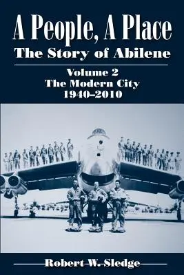 Un popor, un loc: Povestea orașului Abilene, volumul 2: Orașul modern, 1940-2010 - A People, a Place: The Story of Abilene, Volume 2: The Modern City, 1940-2010