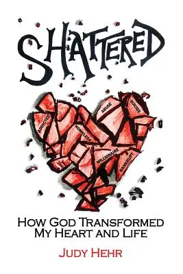 Shattered: Cum mi-a transformat Dumnezeu inima și viața - Shattered: How God Transformed My Heart and Life