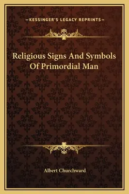 Semnele și simbolurile religioase ale omului primordial - Religious Signs And Symbols Of Primordial Man