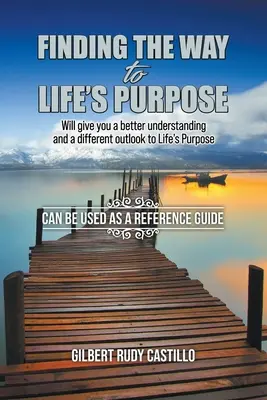 Finding the Way to Life's Purpose: Vă va oferi o mai bună înțelegere și o perspectivă diferită asupra scopului vieții - Finding the Way to Life's Purpose: Will give you a better understanding and a different outlook to Life's Purpose