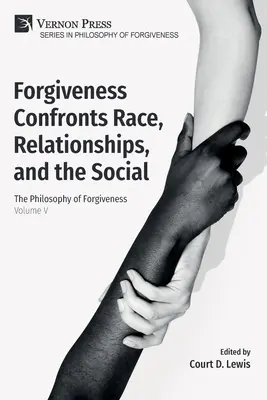 Iertarea se confruntă cu rasa, relațiile și socialul: Filosofia iertării - Volumul V - Forgiveness Confronts Race, Relationships, and the Social: The Philosophy of Forgiveness - Volume V
