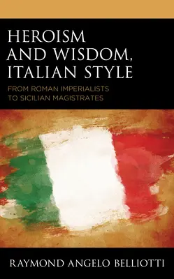 Eroism și înțelepciune, în stil italian: De la imperialiștii romani la magistrații sicilieni - Heroism and Wisdom, Italian Style: From Roman Imperialists to Sicilian Magistrates