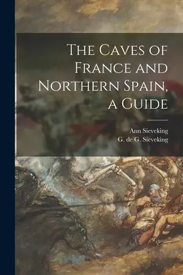 Peșterile din Franța și nordul Spaniei, un ghid - The Caves of France and Northern Spain, a Guide