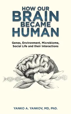 Cum a devenit creierul nostru uman: Genele, mediul, microbiomul, viața socială și interacțiunile lor - How Our Brain Became Human: Genes, Environment, Microbiome, Social Life and Their Interactions