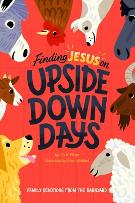 Găsirea lui Iisus în zilele cu fundul în sus: Devoțiuni de familie din hambar (Family Devotions from the Barnyard) - Finding Jesus on Upside Down Days: Family Devotions from the Barnyard