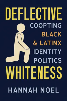 Whiteness Deflective: Co-Opting Black și Latinx Identity Politics - Deflective Whiteness: Co-Opting Black and Latinx Identity Politics