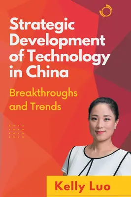 Dezvoltarea strategică a tehnologiei în China: Descoperiri și tendințe - Strategic Development of Technology in China: Breakthroughs and Trends