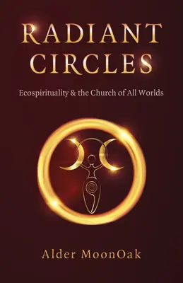 Radiant Circles: Ecospiritualitatea și Biserica tuturor lumilor [Ecospirituality & the Church of All Worlds - Radiant Circles: Ecospirituality & the Church of All Worlds