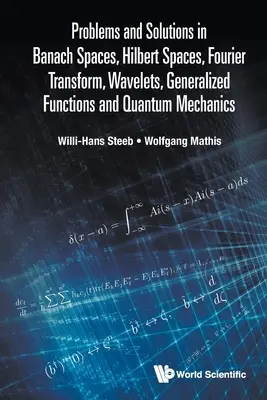 Probleme și soluții în spații Banach, spații Hilbert, transformata Fourier, Wavelets, funcții generalizate și mecanica cuantică - Problems and Solutions in Banach Spaces, Hilbert Spaces, Fourier Transform, Wavelets, Generalized Functions and Quantum Mechanics