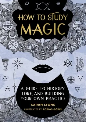 Cum să studiezi magia: Un ghid pentru istorie, tradiție și construirea propriei tale practici - How to Study Magic: A Guide to History, Lore, and Building Your Own Practice