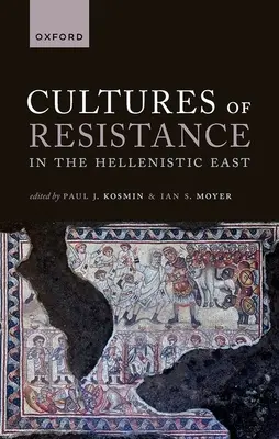 Culturi ale rezistenței în Orientul elenistic - Cultures of Resistance in the Hellenistic East