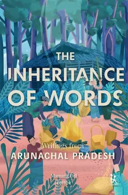 Moștenirea cuvintelor: Scrieri din Arunachal Pradesh - The Inheritance of Words: Writings from Arunachal Pradesh