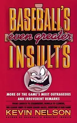 Insultele și mai mari din baseball: Cele mai scandaloase și ireverențioase remarci ale jocului - Baseball's Even Greater Insults: More Game's Most Outrageous & Ireverent Remarks