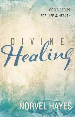 Vindecarea divină: Rețeta lui Dumnezeu pentru viață și sănătate - Divine Healing: God's Recipe for Life & Health