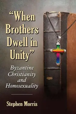 When Brothers Dwell in Unity: Byzantine Christianity and Homosexuality (Creștinismul bizantin și homosexualitatea) - When Brothers Dwell in Unity: Byzantine Christianity and Homosexuality