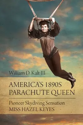 Regina parașutelor din America anilor 1890: Pionierul senzației parașutismului Miss Hazel Keyes - America's 1890s Parachute Queen: Pioneer Skydiving Sensation Miss Hazel Keyes