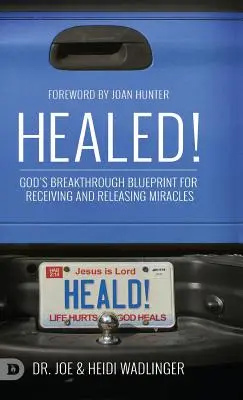 Vindecat! Planul de descoperire al lui Dumnezeu pentru primirea și eliberarea minunilor - Healed!: God's Breakthrough Blueprint for Receiving and Releasing Miracles