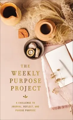 The Weekly Purpose Project (Proiectul săptămânal cu scop): O provocare de a ține un jurnal, de a reflecta și de a urmări scopul - The Weekly Purpose Project: A Challenge to Journal, Reflect, and Pursue Purpose