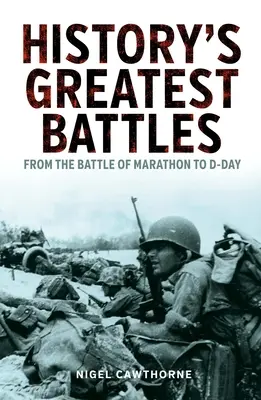 Cele mai mari bătălii ale istoriei: De la bătălia de la Marathon la Ziua Z - History's Greatest Battles: From the Battle of Marathon to D-Day
