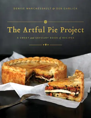 The Artful Pie Project: O carte de rețete dulci și savuroase - The Artful Pie Project: A Sweet and Savoury Book of Recipes