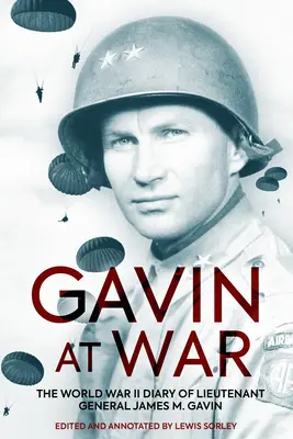 Gavin la război: Jurnalul celui de-al Doilea Război Mondial al generalului-locotenent James M. Gavin - Gavin at War: The World War II Diary of Lieutenant General James M. Gavin
