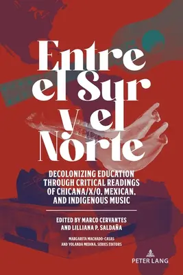 Entre el Sur y el Norte; Decolonizing Education through Critical Readings of Chicana/x/o, Mexican, and Indigenous Music