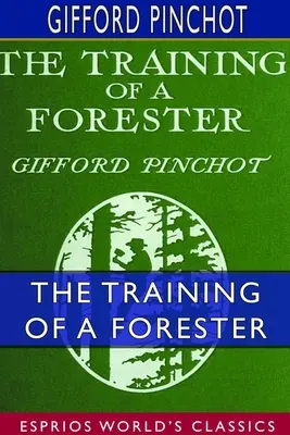 Formarea unui pădurar (Esprios Classics): With Eight Illustrations (Cu opt ilustrații) - The Training of a Forester (Esprios Classics): With Eight Illustrations