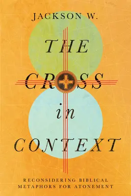 Crucea în context: Reconsiderarea metaforelor biblice pentru ispășire - The Cross in Context: Reconsidering Biblical Metaphors for Atonement