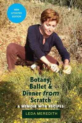 Botanică, balet și cină de la zero: A Memoir with Recipes (Memorii cu rețete) - Botany, Ballet & Dinner From Scratch: A Memoir with Recipes